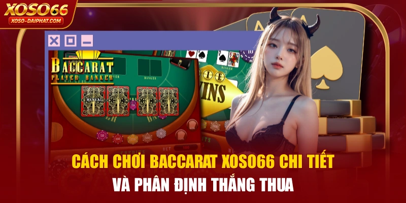 Cách Chơi Baccarat XOSO66 Chi Tiết Và Phân Định Thắng Thua 4 Cách Chơi Baccarat XOSO66 Chi Tiết Và Phân Định Thắng Thua
