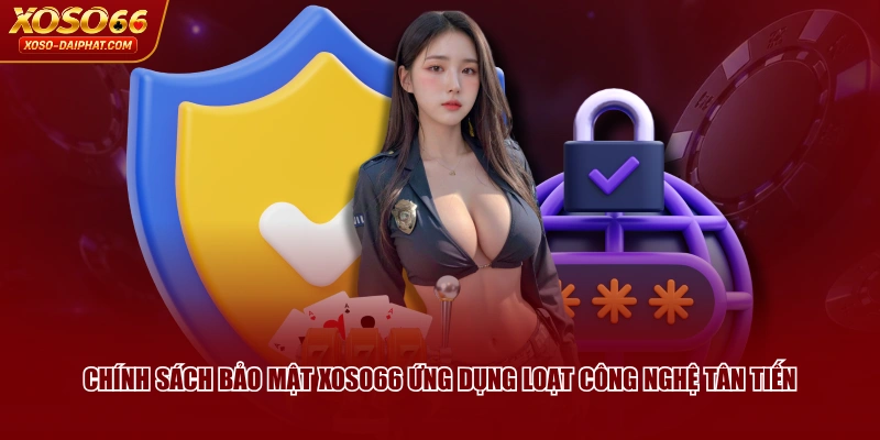 Chính Sách Bảo Mật XOSO66 Đặt Quyền Lợi Hội Viên Lên Đầu 3 Chính sách bảo mật XOSO66 ứng dụng loạt công nghệ tân tiến