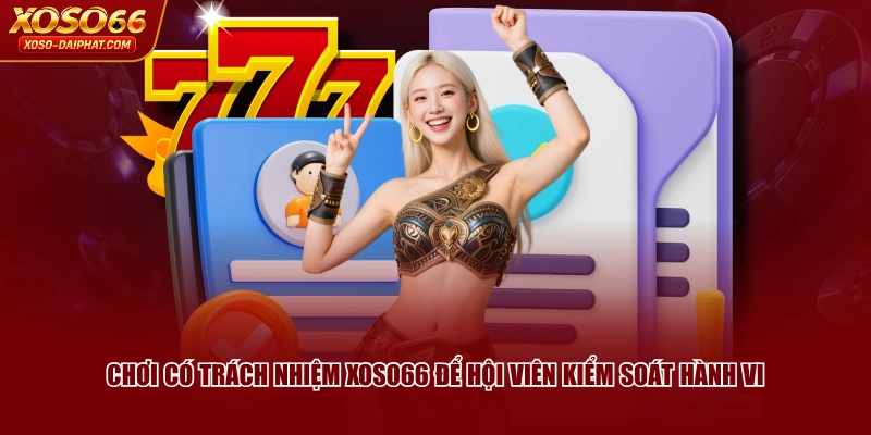 Chơi Có Trách Nhiệm XOSO66 Tạo Môi Trường Giải Trí Văn Minh 1 Chơi có trách nhiệm XOSO66 để hội viên kiểm soát hành vi