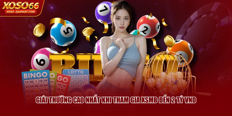 Giải thưởng cao nhất khi tham gia XSMB đến 2 tỷ VND