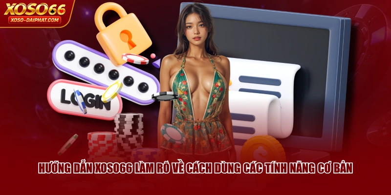 Hướng dẫn XOSO66 làm rõ về cách dùng các tính năng cơ bản