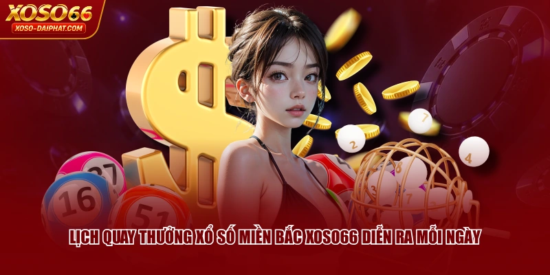 Lịch quay thưởng Xổ Số Miền Bắc XOSO66 diễn ra mỗi ngày