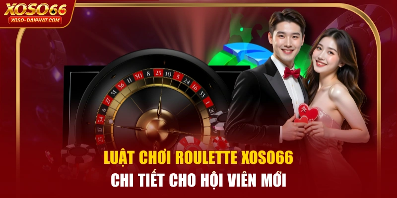 Luật Chơi Roulette XOSO66 Chi Tiết Cho Hội Viên Mới 3 Luật Chơi Roulette XOSO66 Chi Tiết Cho Hội Viên Mới