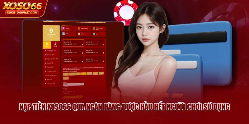 Nạp tiền XOSO66 qua ngân hàng được hầu hết người chơi sử dụng