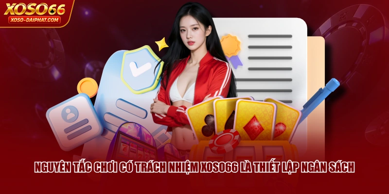 Chơi Có Trách Nhiệm XOSO66 Tạo Môi Trường Giải Trí Văn Minh 2 Nguyên tắc chơi có trách nhiệm XOSO66 là thiết lập ngân sách