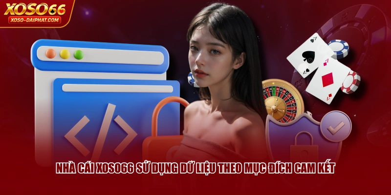 Chính Sách Bảo Mật XOSO66 Đặt Quyền Lợi Hội Viên Lên Đầu 2 Nhà cái XOSO66 sử dụng dữ liệu theo mục đích cam kết
