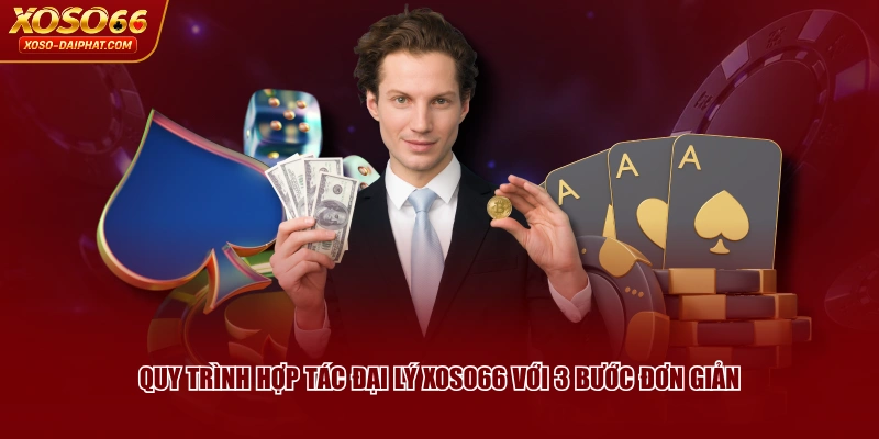 Hợp Tác Đại Lý XOSO66 Không Cần Vốn, Hoa Hồng Đến 55% 3 Quy trình hợp tác đại lý XOSO66 với 3 bước đơn giản