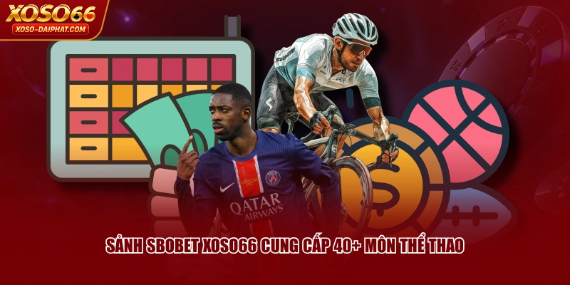 SBOBET XOSO66 - Sảnh Thể Thao Đỉnh Cao, Uy Tín Top 1 3 Sảnh SBOBET XOSO66 cung cấp 40+ môn thể thao