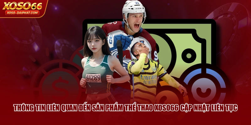 Thông tin liên quan đến sản phẩm Thể Thao XOSO66 cập nhật liên tục
