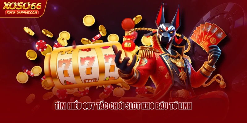Tìm hiểu quy tắc chơi slot Kho Báu Tứ Linh
