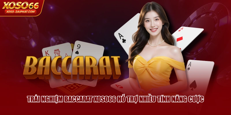 Trải nghiệm Baccarat XOSO66 hỗ trợ nhiều tính năng cược