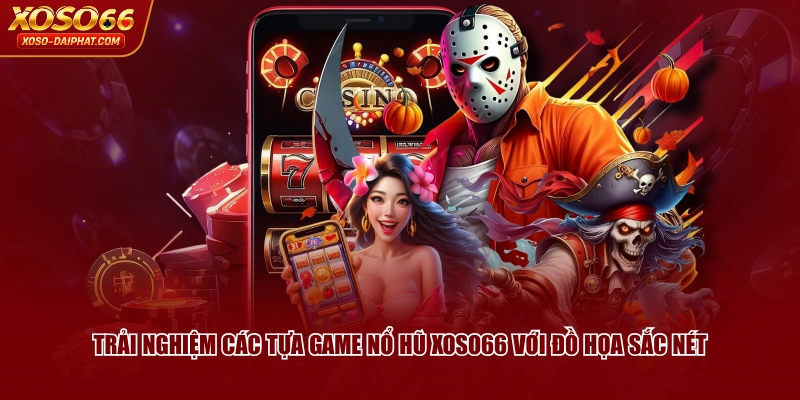 Trải nghiệm các tựa game Nổ Hũ XOSO66 với đồ họa sắc nét