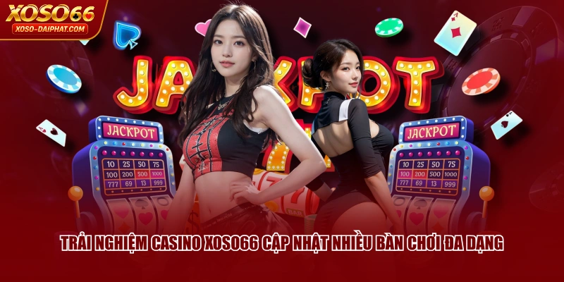 Trải nghiệm Casino XOSO66 cập nhật nhiều bàn chơi đa dạng