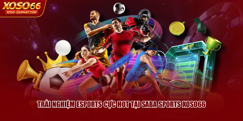 Trải nghiệm esports cực hot tại SABA Sports XOSO66
