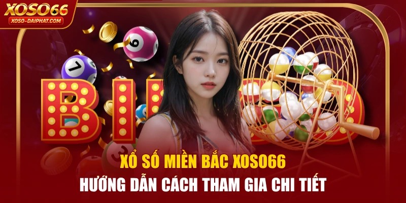 Xổ Số Miền Bắc XOSO66 | Hướng Dẫn Cách Tham Gia Chi Tiết 6 Xổ Số Miền Bắc XOSO66 | Hướng Dẫn Cách Tham Gia Chi Tiết