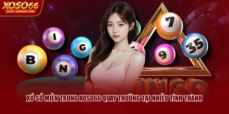 Xổ Số Miền Trung XOSO66 quay thưởng tại nhiều tỉnh thành